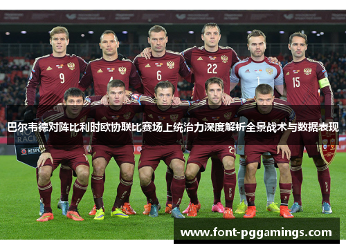 巴尔韦德对阵比利时欧协联比赛场上统治力深度解析全景战术与数据表现