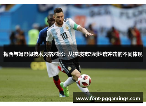 梅西与姆巴佩技术风格对比:从控球技巧到速度冲击的不同体现 梅西与姆巴佩技术风格对比:从控球技巧到速度冲击的不同体现