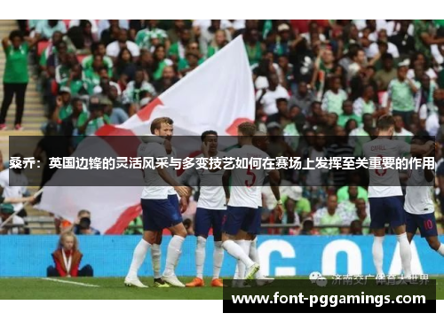桑乔:英国边锋的灵活风采与多变技艺如何在赛场上发挥至关重要的作用 桑乔:英国边锋的灵活风采与多变技艺如何在赛场上发挥至关重要的作用
