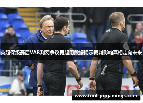 英超保级赛后VAR判罚争议再起用数据揭示裁判影响真相走向未来 英超保级赛后VAR判罚争议再起用数据揭示裁判影响真相走向未来